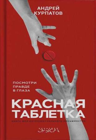 Андрей Курпатов - Красная таблетка. Посмотри правде в глаза!