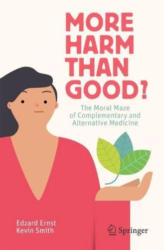 More Harm than Good The Moral Maze of Complementary and Alternative Medicine