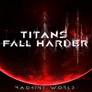 Titans Fall Harder - Machine World [Single] (2018)
