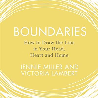 Boundaries How to Draw the Line in Your Head, Heart and Home [Audiobook]